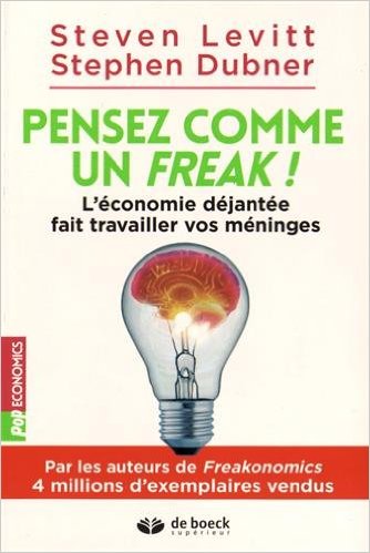 Pensez comme un freak ! - L'économie déjantée fait travailler vos méninges 
