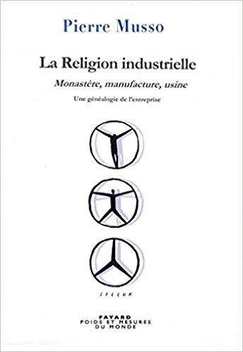 La Religion industrielle: Monastère, manufacture, usine. Une généalogie de l'entreprise